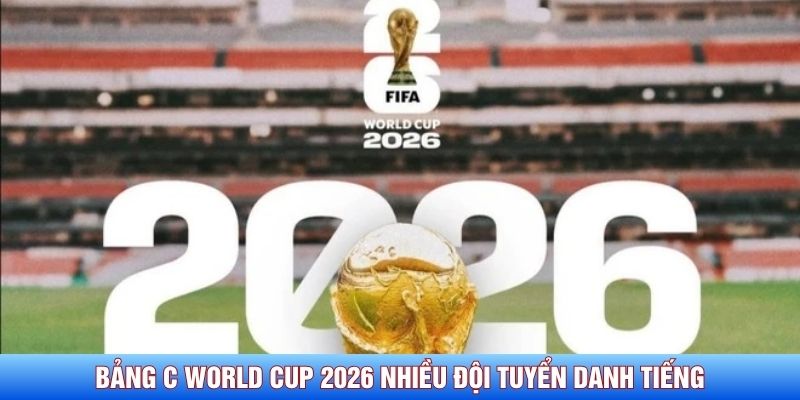 Bảng C World Cup 2026 có rất nhiều đội tuyển danh tiếng