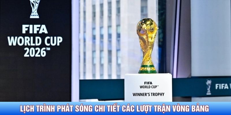 Lịch trình phát sóng chi tiết các lượt trận vòng bảng kịch tính